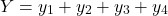 \[ Y = y_1 + y_2 + y_3 + y_4 \]